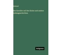 Der Kavalier auf den Knien und andere Liebesgeschichten