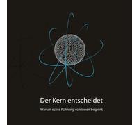 Der Kern entscheidet: Warum echte Führung von innen beginnt