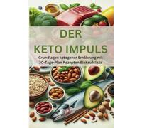 Der Keto Impuls: Grundlagen ketogener Ernährung mit 30 Tageplan Rezepten und Einkaufsliste