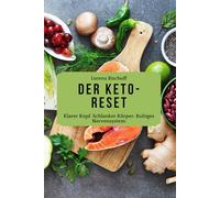 Der Keto-Reset: Klarer Kopf. Schlanker Körper. Ruhiges Nervensystem.