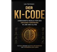 Der KI-Code: Unbekannte Regeln für den unfairen Vorsprung in Job und Alltag