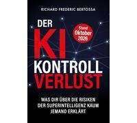 Der KI-Kontrollverlust: Was dir über die Risiken der Superintelligenz bisher kaum jemand erklärt - welche Szenarien dich treffen können und wie du dich darauf vorbereitest
