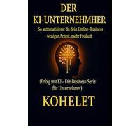DER KI-UNTERNEHMER: So automatisierst du dein Online-Business - weniger Arbeit, mehr Freiheit