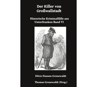 Der Killer von Großwallstadt: Historische Kriminalfälle aus Unterfranken Band VI: 6