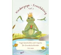 Der Kinderyoga-Froschkönig: Impulse für mehr Achtsamkeit und Entspannung