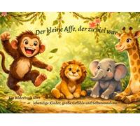 Der kleine Affe, der zu viel war: Ein Bilderbuch über lebendige Kinder, große Gefühle und Selbstannahme