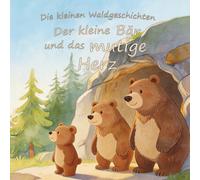 Der kleine Bär und das mutige Herz: Eine liebevolle Gute-Nacht-Geschichte über Mut, Selbstvertrauen und erste eigene Schritte für Kinder ab 1 Jahr