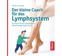 Der kleine Coach für das Lymphsystem: Schnelle Hilfe bei Lymphödemen, Wassereinlagerungen & Co