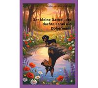 Der kleine Dackel, der dachte er sei ein Dobermann: Eine mutige Dackelgeschichte über Selbstvertrauen, Freundschaft und Herz.