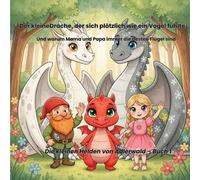 Der kleine Drache, der sich plötzlich wie ein Vogel fühlte: Ein mutmachendes Kinderbuch über Familie, Mut und sich selbst lieben - genau so, wie man ist (4-8 Jahre)