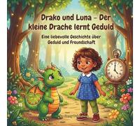 Der kleine Drache Drako lernt Geduld - Ein magisches Abenteuer mit Luna: Ein Kinderbuch über Geduld, Achtsamkeit und Freundschaft - Liebevolle ... Warten, Lernen und innere Ruhe ab 3 Jahren