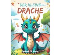 Der kleine Drache - Ein zauberhaftes Ausmalbuch für Kinder: Fantastische Bilder mit niedlichen Drachen, die zum Leben erweckt werden wollen - für kleine Künstler ab 4 Jahren