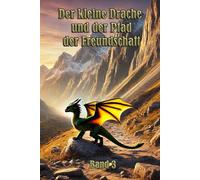 Der kleine Drache und der Pfad der Freundschaft: Ein bewegendes Abenteuer über Vertrauen, Mut und wahre Freundschaft!