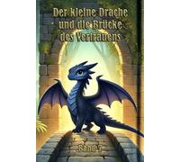 Der kleine Drache und die Brücke des Vertrauens: Auf der Suche nach Mut, Wahrheit und Freundschaft
