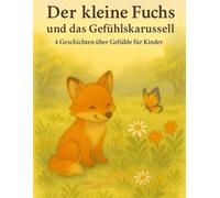 Der kleine Fuchs und das Gefühlskarussell: 4 Geschichten über Gefühle für Kinder