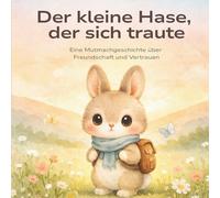 Der kleine Hase, der sich traute: Eine Mutmachgeschichte über Angst überwinden, Freundschaft und Selbstvertrauen - Bilderbuch ab 3 Jahren