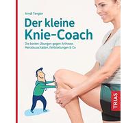 Der kleine Knie-Coach: Die besten Übungen gegen Arthrose, Meniskusschäden, Fehlstellungen & Co.