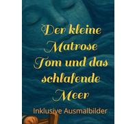 Der kleine Matrose Tom und das schlafende Meer: Inklusive Ausmalbilder
