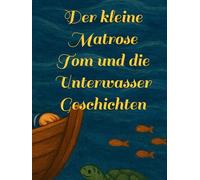 Der kleine Matrose Tom und die 10 Unterwasser Geschichten
