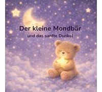 Der kleine Mondbär: und das sanfte Dunkel