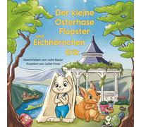 Der kleine Osterhase Flopster und das Eichhörnchen Erik: Ein Bilderbuch über Freundschaft, und wie aus vermeintlichen Schwächen Stärken werden können