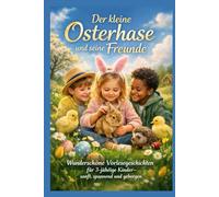 Der kleine Osterhase und seine Freunde: Wunderschöne Vorlesegeschichten für 3-jährige Kinder - sanft, spannend und geborgen