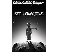 Der kleine Prinz: Eine zeitlose Geschichte über Liebe, Freundschaft und den Sinn des Lebens - ein philosophisches Märchen von Antoine de ... und Erwachsenen auf der ganzen Welt berührt.