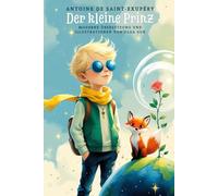 Der kleine Prinz. Illustrierte Ausgabe mit der Entstehungsgeschichte des Meisterwerks
