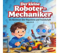 Der kleine Roboter-Mechaniker: Ein buntes Abenteuer über Freundschaft und Technik für Kinder 4-7