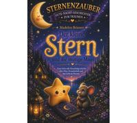Der kleine Stern und die mutige Maus: Eine liebevolle Einschlafgeschichte über Freundschaft, Mut, Selbstvertrauen und das Licht im Herzen.