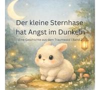 Der kleine Sternhase hat Angst im Dunkeln: Eine Geschichte aus dem Traumwald | Band 2