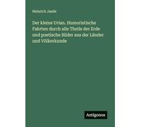 Der kleine Urian. Humoristische Fahrten durch alle Theile der Erde und poetische Bilder aus der Länder und Völkerkunde