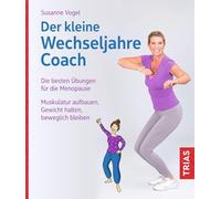 Der kleine Wechseljahre-Coach: Die besten Übungen für die Menopause. Muskulatur aufbauen, Gewicht halten, beweglich bleiben