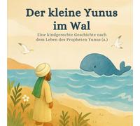 Der kleine Yunus im Wal: Eine kindgerechte Geschichte nach dem Leben des Propheten Yunus (a.)