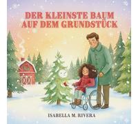 Der kleinste Baum auf dem Grundstück: Ein zauberhaftes Weihnachtsbuch für Kleinkinder über Freundlichkeit, andere Entscheidungen und die Schönheit des Kleinseins, ideal für Kinder im Alter von 2 bis 4 Jahren und zum Schenken an Feiertagen