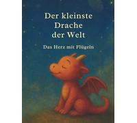 Der kleinste Drache der Welt - Ein Herz mit Flügeln: Eine mutige Reise durch Nebel, Zweifel und leuchtendes Vertrauen - ein Bilderbuch über ... und innere Stärke - für Kinder ab 5 Jahren
