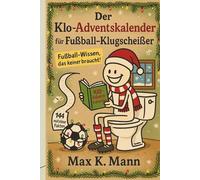Der Klo-Adventskalender für Fußball-Klugscheißer: Fußball-Wissen, das keiner braucht!