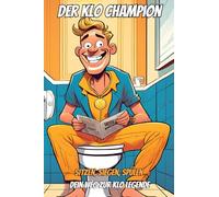 Der Klo Champion: Sitzen, Siegen, Spülen - Dein Weg zur Klo Legende - Die ultimative Klolektüre für Männer mit Humor - voller witziger Fakten, kurioser Weltrekorde & echten Männerweisheiten