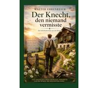 Der Knecht, den niemand vermisste: Ein bewegender Heimat- und Schicksalsroman über Hoffnung, Vertrauen und Menschlichkeit