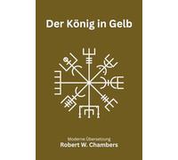 Der König in Gelb: Weird Fiction und kosmischer Horror als Kurzgeschichtensammlung, modern neu übersetzt nach Robert W. Chambers
