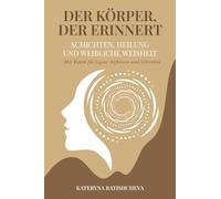 Der Körper, der erinnert: Schichten, Heilung und weibliche Weisheit