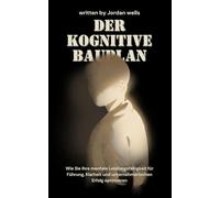 Der kognitive Bauplan: Wie Sie Ihre mentale Leistungsfähigkeit für Führung, Klarheit und unternehmerischen Erfolg optimieren: 2
