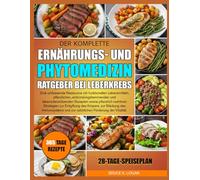 DER KOMPLETTE ERNÄHRUNGS- UND PHYTOMEDIZIN-RATGEBER BEI LEBERKREBS: Eine umfassende Ressource mit funktionellen Lebensmitteln, pflanzlichen, ... Rezepten sowie pflanzlich-nutritiven