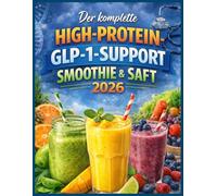 Der komplette High-Protein-GLP-1-Support-Smoothie & Saft 2026: Einfache Proteinshakes und ballaststoffreiche Säfte zur Linderung von Nebenwirkungen und für ein längeres Sättigungsgefühl