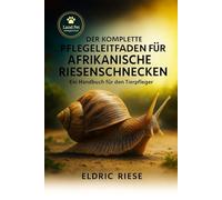 Der komplette Pflegeleitfaden für afrikanische Riesenschnecken: Ein Handbuch für den Tierpfleger