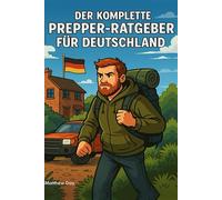 Der Komplette Prepper-Ratgeber für Deutschland: Krisenvorsorge, Notfallplanung und Selbstversorgung