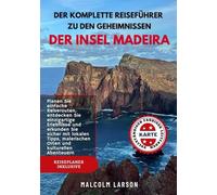 DER KOMPLETTE REISEFÜHRER ZU DEN GEHEIMNISSEN DER INSEL MADEIRA: Planen Sie einfache Reiserouten, entdecken Sie einzigartige Erlebnisse und erkunden ... malerischen Orten und kulturellen Abenteuern