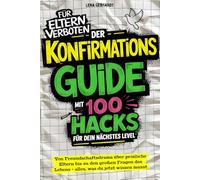 Der Konfirmations-Guide mit 100 Hacks für dein nächstes Level: Von Freundschaftsdrama über peinliche Eltern bis zu großen Fragen und geheimen ... was du jetzt fürs Leben wissen solltest