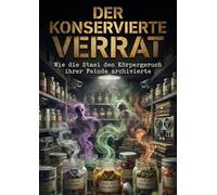 Der Konservierte Verrat: Wie die Stasi den Körpergeruch ihrer Feinde archivierte