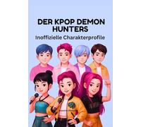 Der KPop Demon Hunters Inoffizielle Charakterprofile: Entdecke die Helden, Schurken, Kräfte und Geheimnisse hinter der Musik
